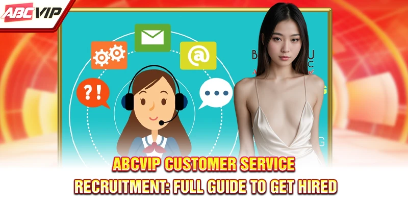 The ABCVIP customer service recruitment process