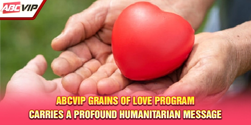 ABCVIP Grains of Love program carries a profound humanitarian message