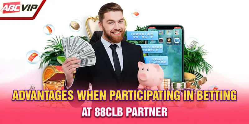 Advantages when participating in betting at 88CLB partner