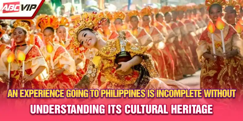 An experience going to Philippines is incomplete without understanding its cultural heritage