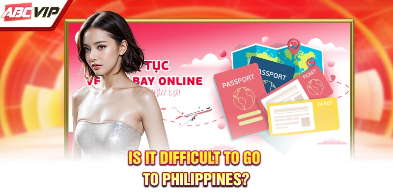 Is it difficult to go to Philippines?