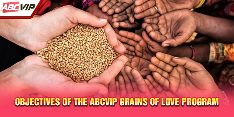 Objectives of the ABCVIP Grains of Love program