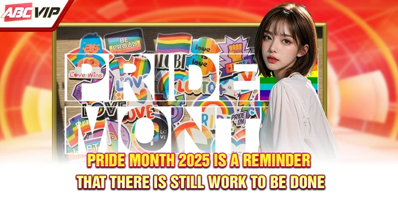 Pride Month 2025 is a reminder that there is still work to be done