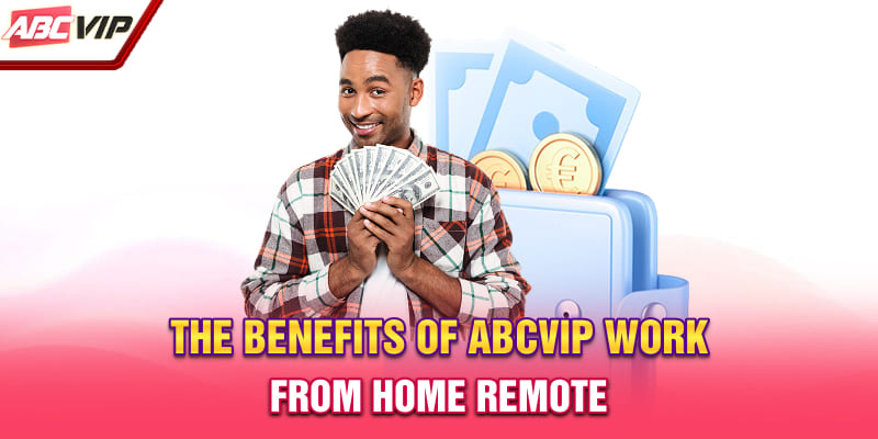 The benefits of ABCVIP work from home - Remote