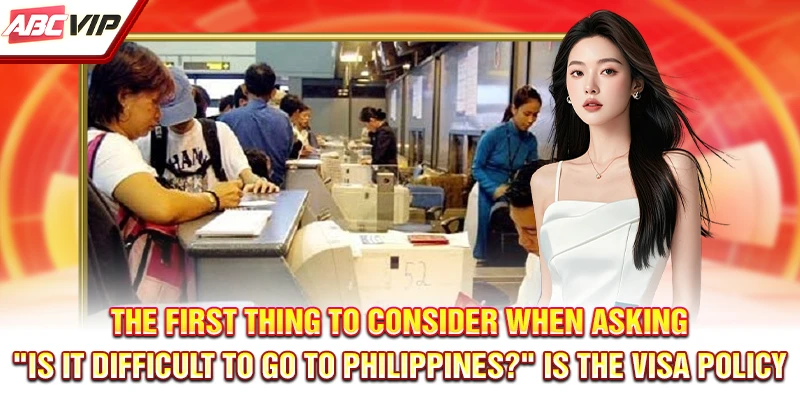 The first thing to consider when asking, "Is it difficult to go to Philippines?" is the visa policy
